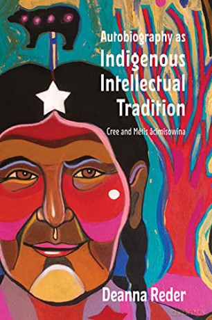 Autobiography as Indigenous Intellectual Tradition: Cree and Métis âcimisowina (Indigenous Studies) - Deanna Reder [KSIĄŻKA]