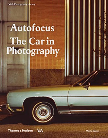 Autofocus: The Car in Photography (Photography Library series; Victoria and Albert Museum) - Marta Weiss [KSIĄŻKA]