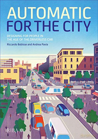 Automatic for the City: Designing for People In the Age of The Driverless Car - Andrea Andrea Pavia [KSIĄŻKA]