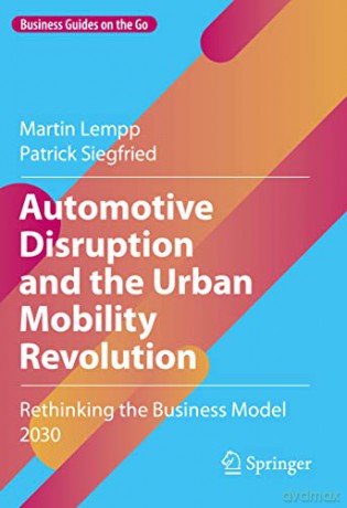 Automotive Disruption and the Urban Mobility Revolution: Rethinking the Business Model 2030 (Business Guides on the Go) - Patrick Siegfried [KSIĄŻKA]
