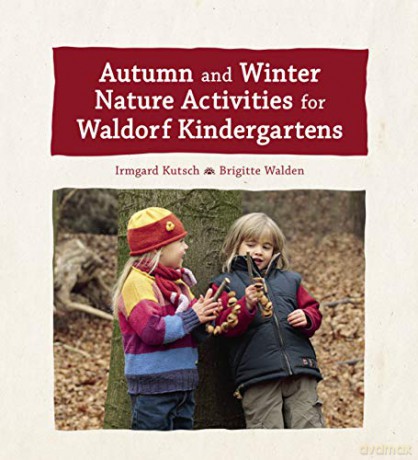 Autumn and Winter Nature Activities for Waldorf Kindergartens - Irmgard Kutsch [KSIĄŻKA]