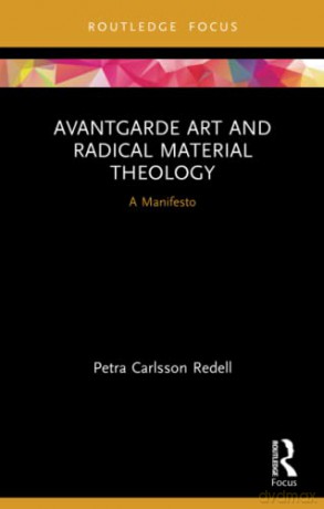 Avantgarde Art and Radical Material Theology: A Manifesto (Routledge Focus on Religion) - Petra Carlsson Redell [KSIĄŻKA]