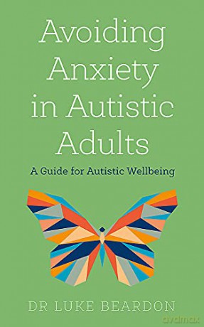 Avoiding Anxiety in Autistic Adults: A Guide for Autistic Wellbeing - Luke Beardon [KSIĄŻKA]