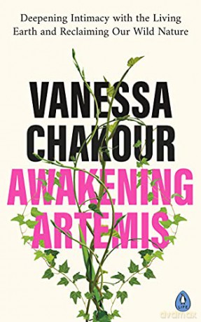 Awakening Artemis: Deepening Intimacy with the Living Earth and Reclaiming Our Wild Nature - Vanessa Chakour [KSIĄŻKA]