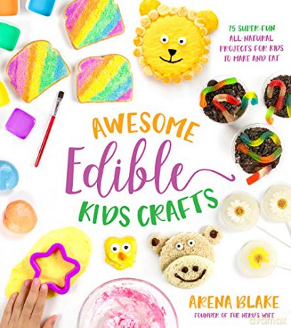 Awesome Edible Kids Crafts: 75 Super-Fun All-Natural Projects for Kids to Make and Eat: 1 - Arena Blake [KSIĄŻKA]