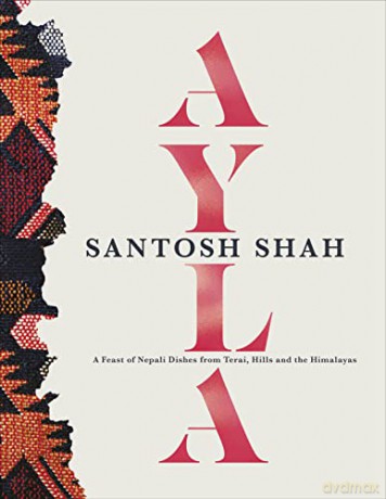 Ayla: A Feast of Nepali Dishes from Terai, Hills and the Himalayas - Santosh Shah [KSIĄŻKA]