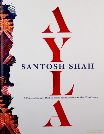Ayla: A Feast of Nepali Dishes from Terai, Hills and the Himalayas - Santosh Shah [KSIĄŻKA]