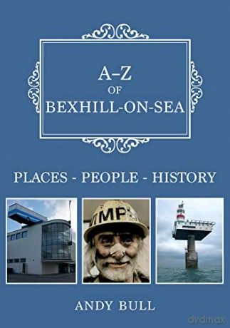 A-Z of Bexhill-on-Sea: Places-People-History - Andy Bull [KSIĄŻKA]