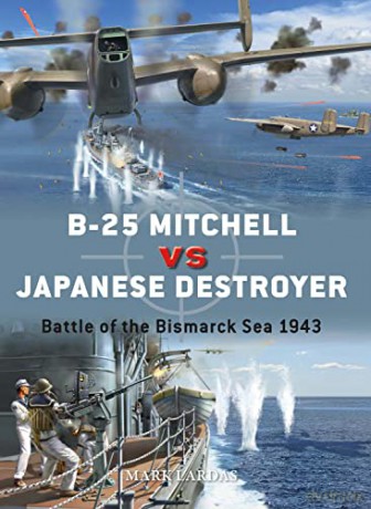 B-25 Mitchell vs Japanese Destroyer: Battle of the Bismarck Sea 1943 (Duel) - Mark Lardas [KSIĄŻKA]