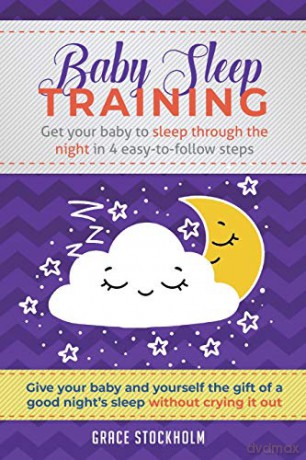 Baby Sleep Training: Get Your Baby to Sleep Through the Night in 4 Easy-to-Follow Steps - Grace Stockholm [KSIĄŻKA]