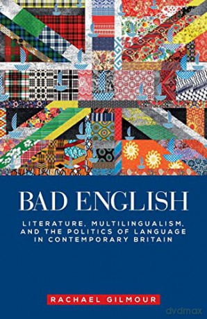 Bad English: Literature, multilingualism, and the politics of language in contemporary Britain (Manchester University Press) - Rachael Gilmour [KSIĄŻKA]