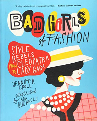 Bad Girls of Fashion: Style Rebels from Cleopatra to Lady Gaga - Jennifer Croll [KSIĄŻKA]