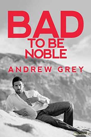 Bad to Be Noble: Volume 3 (Bad to Be Good) - Andrew Grey [KSIĄŻKA]