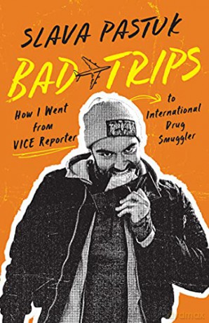 Bad Trips: How I Went from Vice Reporter to International Drug Smuggler - Slava Pastuk [KSIĄŻKA]
