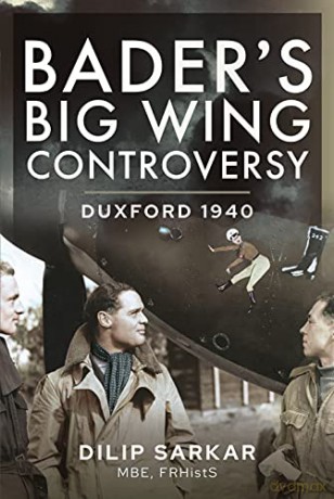 Bader s Big Wing Controversy: Duxford 1940 - Sarkar MBE Dilip [KSIĄŻKA]