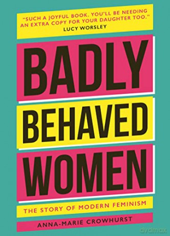 Badly Behaved Women: The History of Modern Feminism - Anna-Marie Crowhurst [KSIĄŻKA]
