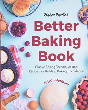Baker Bettie's Better Baking Book: Classic Baking Techniques and Recipes for Building Baking Confidence (Cake Decorating, Pastry Recipes, Baking Classes) (Birthday Gift for Her) - Kristin Hoffman [KSIĄŻKA]