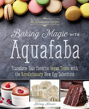Baking Magic with Aquafaba: Transform Your Favorite Vegan Treats with the Revolutionary New Egg Substitute - Kelsey Kinser [KSIĄŻKA]