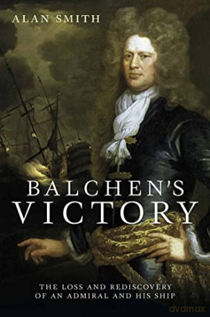 Balchen's Victory: The Loss and Rediscovery of an Admiral and His Ship - Alan Smith [KSIĄŻKA]