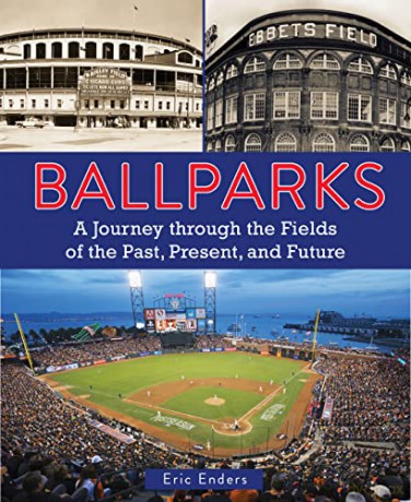 Ballparks: A Journey Through the Fields of the Past, Present, and Future - Eric Enders [KSIĄŻKA]