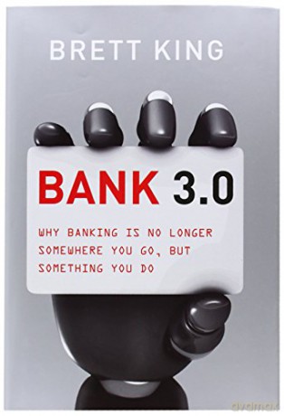 Bank 3.0- Why banking is no longer somewhere you go, but something you do - Brett King [KSIĄŻKA]