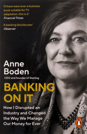 Banking On It: How I Disrupted an Industry and Changed the Way We Manage our Money Forever - Anne Boden [KSIĄŻKA]