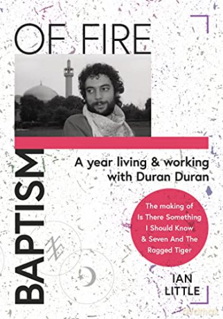 Baptism Of Fire: A year living and working with Duran Duran - Ian Little [KSIĄŻKA]