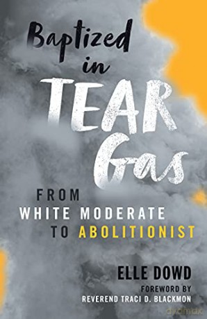 Baptized in Tear Gas: From White Moderate to Abolitionist - Elle [KSIĄŻKA]
