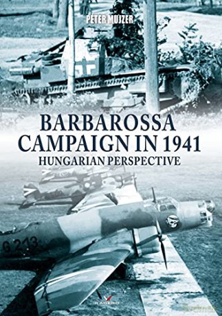 Barbarossa Campaign in 1941: Hungarian Perspective (Connoisseur's Books) - Peter Mujzer [KSIĄŻKA]