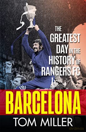 Barcelona: The Greatest Day in the History of Rangers FC - Tom Miller [KSIĄŻKA]