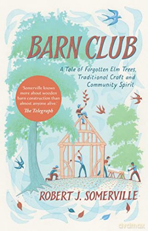 Barn Club: A Tale of Forgotten Elm Trees, Traditional Craft and Community Spirit - Robert Somerville [KSIĄŻKA]