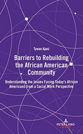 Barriers to Rebuilding the African American Community; Understanding the Issues Facing Today's African Americans from a Social Work Perspective - Tywan Ajani [KSIĄŻKA]