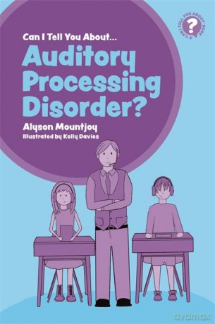 Can I tell you about Auditory Processing Disorder A Guide for Friends, Family and Professionals - Alyson Mountjoy [KSIĄŻKA]