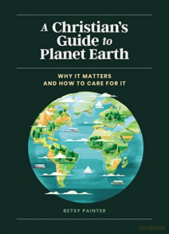 Christian's Guide to Planet Earth: Why It Matters and How to Care for It - Painter [KSIĄŻKA]