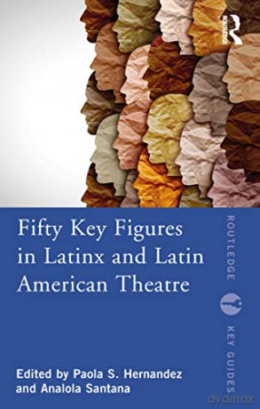 Fifty Key Figures in LatinX and Latin American Theatre (Routledge Key Guides) - Paola S. Hernández [KSIĄŻKA]