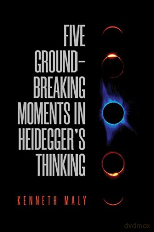 Five Groundbreaking Moments in Heidegger's Thinking (New Studies in Phenomenology and Hermeneutics) - Kenneth Maly [KSIĄŻKA]