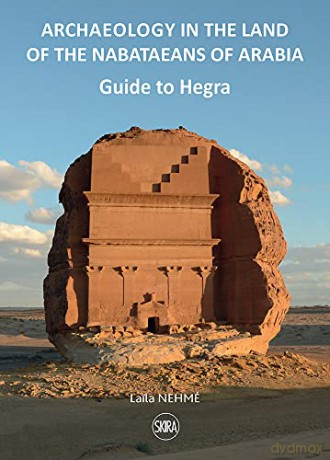 Guide to Hegra: Archaeology in the Land of the Nabataeans of Arabia - Laila Nehmé [KSIĄŻKA]