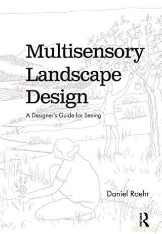 Multisensory Landscape Design: A Designer's Guide for Seeing - Daniel Roehr [KSIĄŻKA]