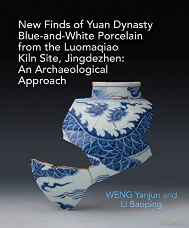 New Finds of Yuan Dynasty Blue-and-White Porcelain from the Luomaqiao Kiln Site, Jingdezhen: An Archaeological Approach - Dr WENG Yanjun [KSIĄŻKA]