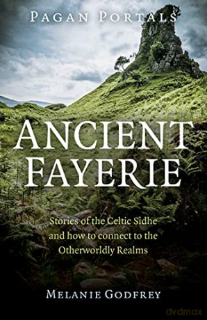 Pagan Portals - Ancient Fayerie: Stories of the Celtic Sidhe and How to Connect to the Otherworldly Realms - Melanie Godfrey [KSIĄŻKA]