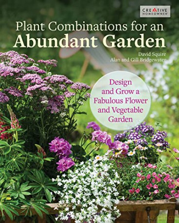 Plant Combinations for an Abundant Garden: Design and Grow a Fabulous Flower and Vegetable Garden (Creative Homeowner) Practical Advice, Step-by-Step Instructions, and a Comprehensive Plant Directory - David Squire [KSIĄŻKA]