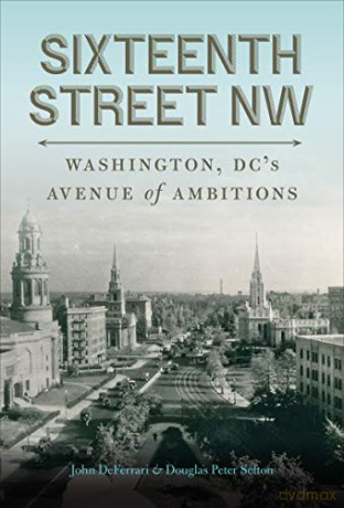 Sixteenth Street NW: Washington, DC's Avenue of Ambitions - John DeFerrari [KSIĄŻKA]