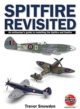 Spitfire Revisited: An Enthusiast's Guide to Modelling the Spitfire and Sea Fire - Trevor Sowden [KSIĄŻKA]