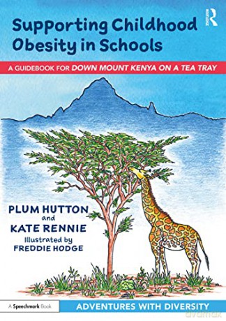 Supporting Childhood Obesity in Schools: A Guidebook for 'Down Mount Kenya on a Tea Tray' (Adventures with Diversity) - Plum Hutton [KSIĄŻKA]