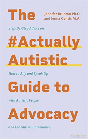The #ActuallyAutistic Guide to Advocacy: Step-by-Step Advice on How to Ally and Speak Up with Autistic People and the Autism Community - Jenna Gensic [KSIĄŻKA]