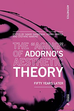 The "Aging" of Adorno's Aesthetic Theory: Fifty Years Later (Aesthetics) - Samir Gandesha [KSIĄŻKA]