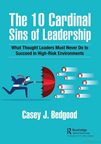 The 10 Cardinal Sins of Leadership: What Thought Leaders Must Never Do to Succeed in High-Risk Environments - Casey J. Bedgood [KSIĄŻKA]