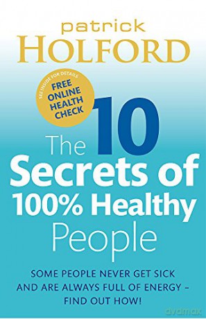 The 10 Secrets Of 100% Healthy People: Some people never get sick and are always full of energy - find out how! - Patrick Holford BSc DipION FBANT [KSIĄŻKA]