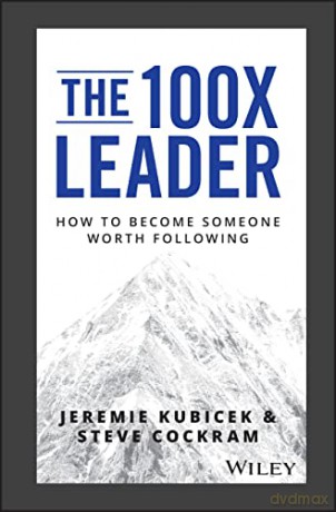 The 100X Leader: How to Become Someone Worth Following - Jeremie Kubicek [KSIĄŻKA]
