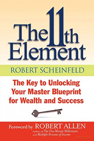 The 11th Element: The Key to Unlocking Your Master Blueprint for Wealth and Success - Robert Scheinfeld [KSIĄŻKA]